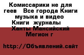 Комиссарики не для геев - Все города Книги, музыка и видео » Книги, журналы   . Ханты-Мансийский,Мегион г.